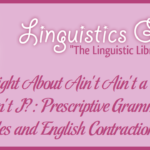 I'm Right About Ain't Ain't a Word, Aren't I?: Prescriptive Grammar Rules and English Contractions