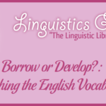 Borrow or Develop?: Enriching the English Vocabulary