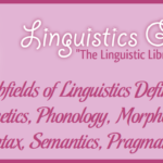 Subfields of Linguistics Defined: Phonetics, Phonology, Morphology, Syntax, Semantics, Pragmatics