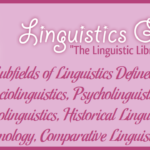 Subfields of Linguistics Defined: Sociolinguistics, Psycholinguistics, Neurolinguistics, Historical Linguistics, Etymology, Comparative Linguistics
