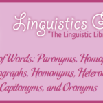 Types of Words: Paronyms, Homophones, Homographs, Homonyms, Heteronyms, Capitonyms, and Oronyms
