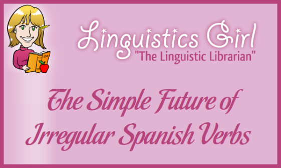 The Simple Future Of Irregular Spanish Verbs LinguisticsGirl