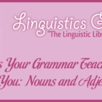 Lies Your Grammar Teacher Told You: Nouns and Adjectives