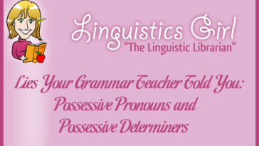 Lies Your Grammar Teacher Told You: Possessive Pronouns and Possessive Determiners