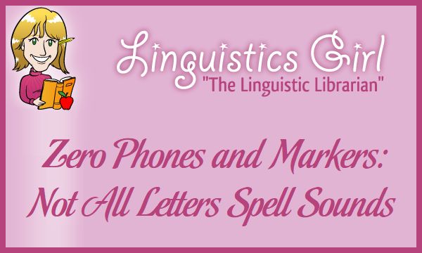 Zero Phones and Markers: Not All Letters Spell Sounds