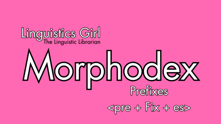 Linguistics Girl Morphodex Prefixes