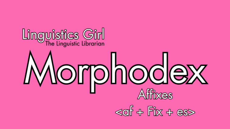 Linguistics Girl Morphodex Affixes
